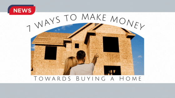 7 Ways to Make Money Towards Buying a Home